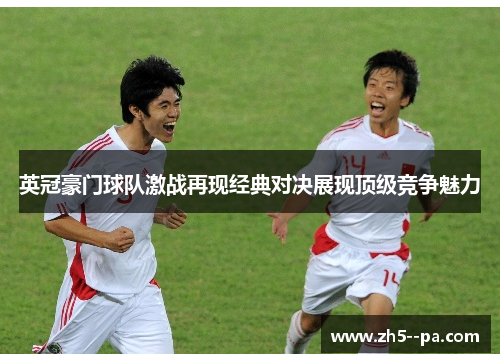 英冠豪门球队激战再现经典对决展现顶级竞争魅力