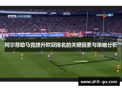 阿尔帮助马竞提升欧冠排名的关键因素与策略分析