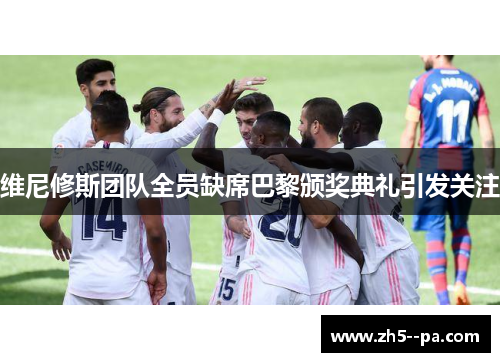 维尼修斯团队全员缺席巴黎颁奖典礼引发关注