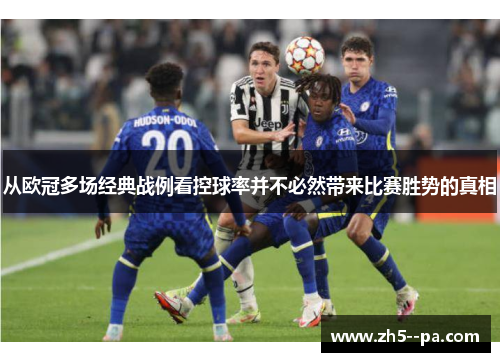 从欧冠多场经典战例看控球率并不必然带来比赛胜势的真相 从欧冠多场经典战例看控球率并不必然带来比赛胜势的真相